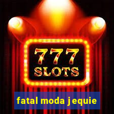 fatal moda jequie